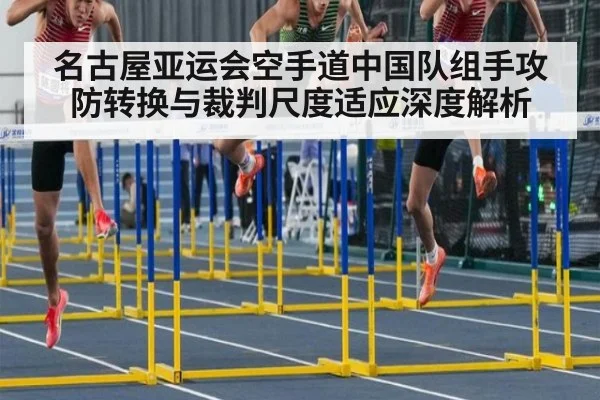 名古屋亚运会空手道中国队组手攻防转换与裁判尺度适应深度解析 - jiuyou game