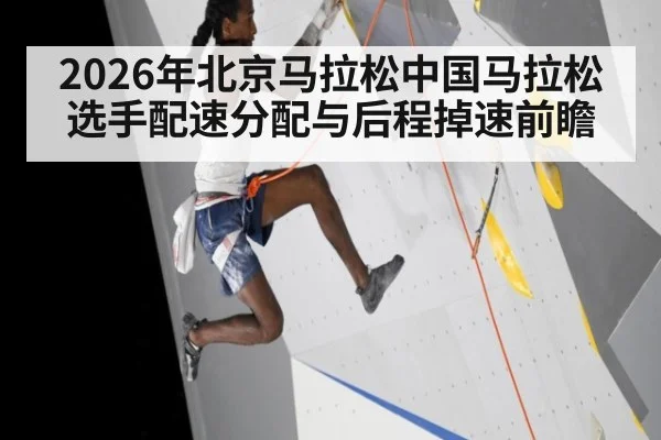 2026年北京马拉松中国马拉松选手配速分配与后程掉速前瞻 - jiuyou game